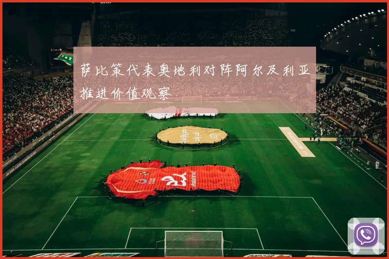 萨比策代表奥地利对阵阿尔及利亚推进价值观察