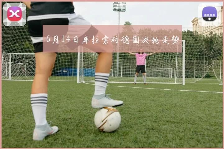 6月14日库拉索对德国次轮走势