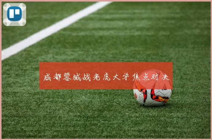 成都蓉城战老虎大学焦点对决 - 必赢官方app登录入口