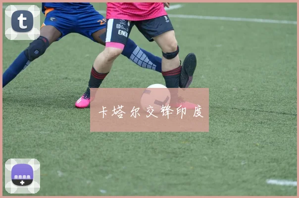 卡塔尔交锋印度 - 必赢官方app登录入口