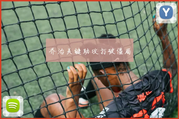 乔治关键助攻打破僵局 - 必赢官方app登录入口