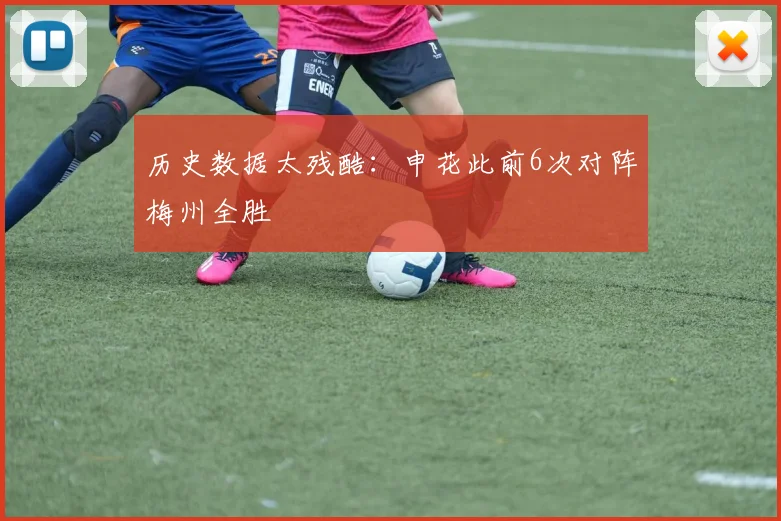 历史数据太残酷：申花此前6次对阵梅州全胜 - 必赢官方app登录入口