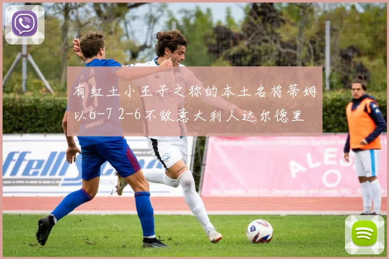 有红土小王子之称的本土名将蒂姆以6-7 2-6不敌意大利人达尔德里 - 必赢官方app登录入口
