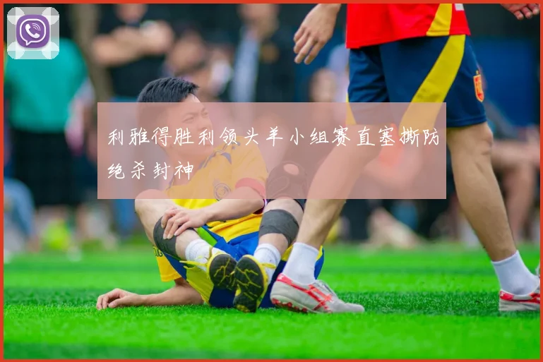 利雅得胜利领头羊小组赛直塞撕防绝杀封神