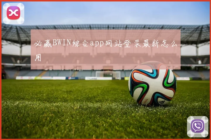 必赢BWIN综合app网站登录最新怎么用