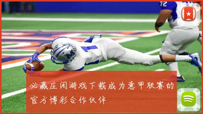 必赢庄闲游戏下载成为意甲联赛的官方博彩合作伙伴